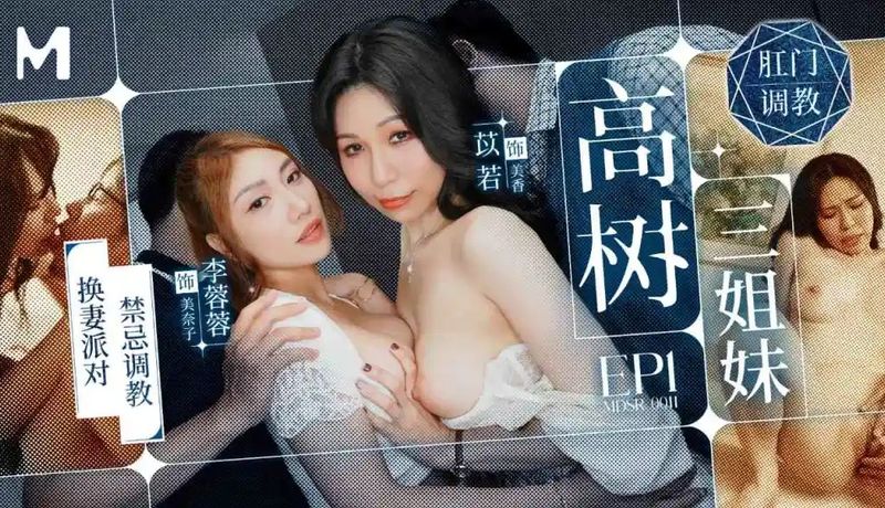 MDSR0011-1 高树三姐妹[EP1] 换妻派对 禁忌调教，李蓉蓉